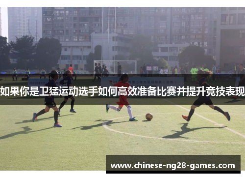 如果你是卫猛运动选手如何高效准备比赛并提升竞技表现