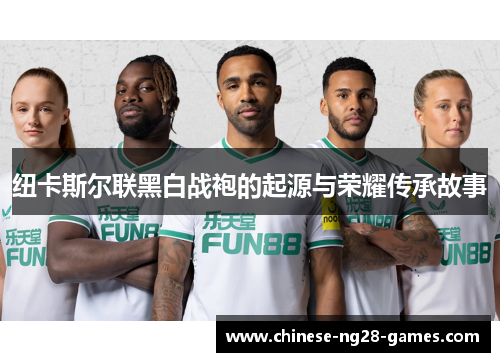 纽卡斯尔联黑白战袍的起源与荣耀传承故事