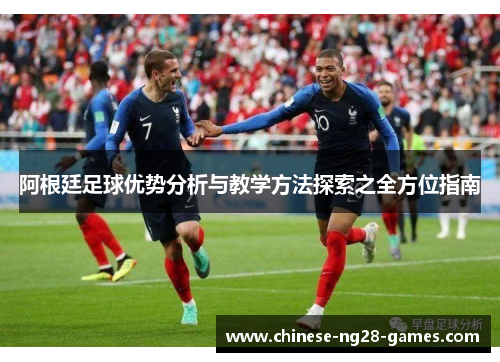 阿根廷足球优势分析与教学方法探索之全方位指南 阿根廷足球优势分析与教学方法探索之全方位指南