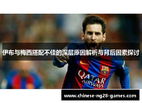 伊布与梅西搭配不佳的深层原因解析与背后因素探讨 伊布与梅西搭配不佳的深层原因解析与背后因素探讨