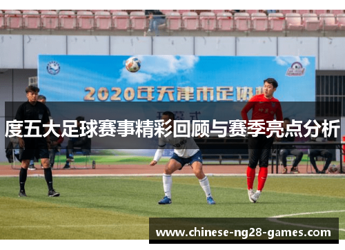 度五大足球赛事精彩回顾与赛季亮点分析 度五大足球赛事精彩回顾与赛季亮点分析