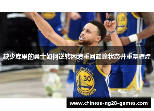 缺少库里的勇士如何逆转困境重回巅峰状态并重塑辉煌 缺少库里的勇士如何逆转困境重回巅峰状态并重塑辉煌