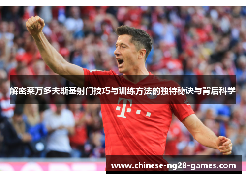 解密莱万多夫斯基射门技巧与训练方法的独特秘诀与背后科学 解密莱万多夫斯基射门技巧与训练方法的独特秘诀与背后科学