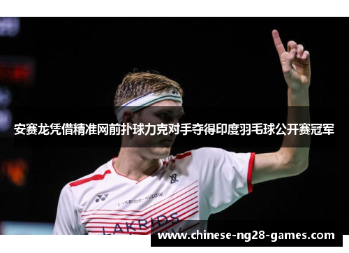 安赛龙凭借精准网前扑球力克对手夺得印度羽毛球公开赛冠军