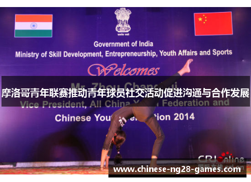 摩洛哥青年联赛推动青年球员社交活动促进沟通与合作发展