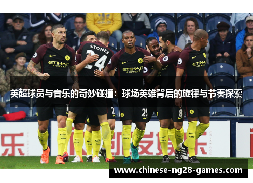 英超球员与音乐的奇妙碰撞：球场英雄背后的旋律与节奏探索